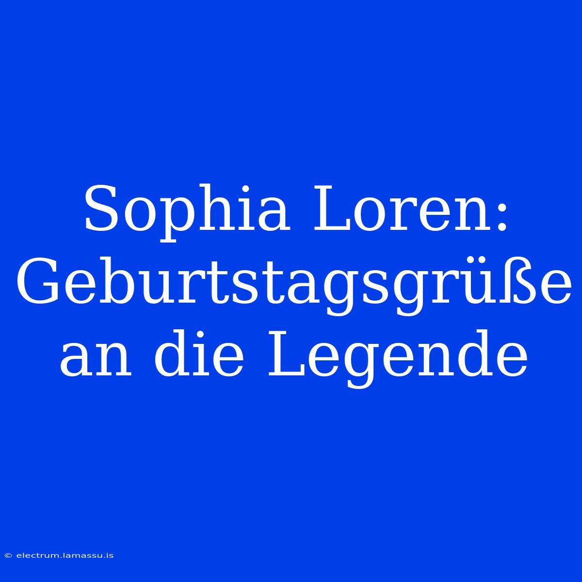 Sophia Loren: Geburtstagsgrüße An Die Legende 