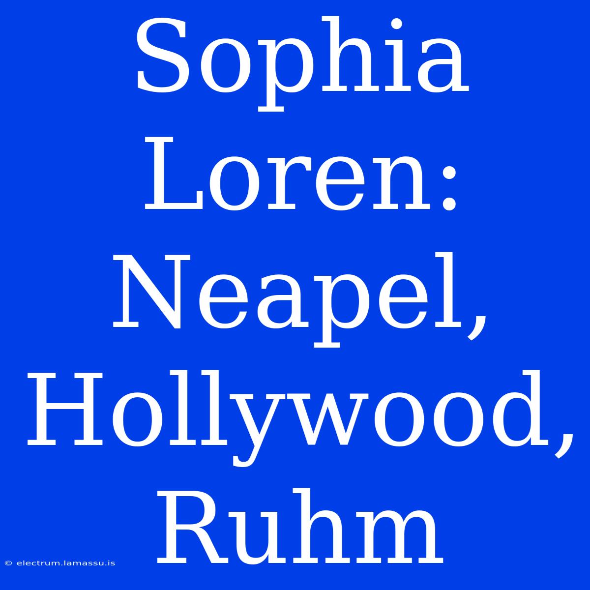 Sophia Loren: Neapel, Hollywood, Ruhm