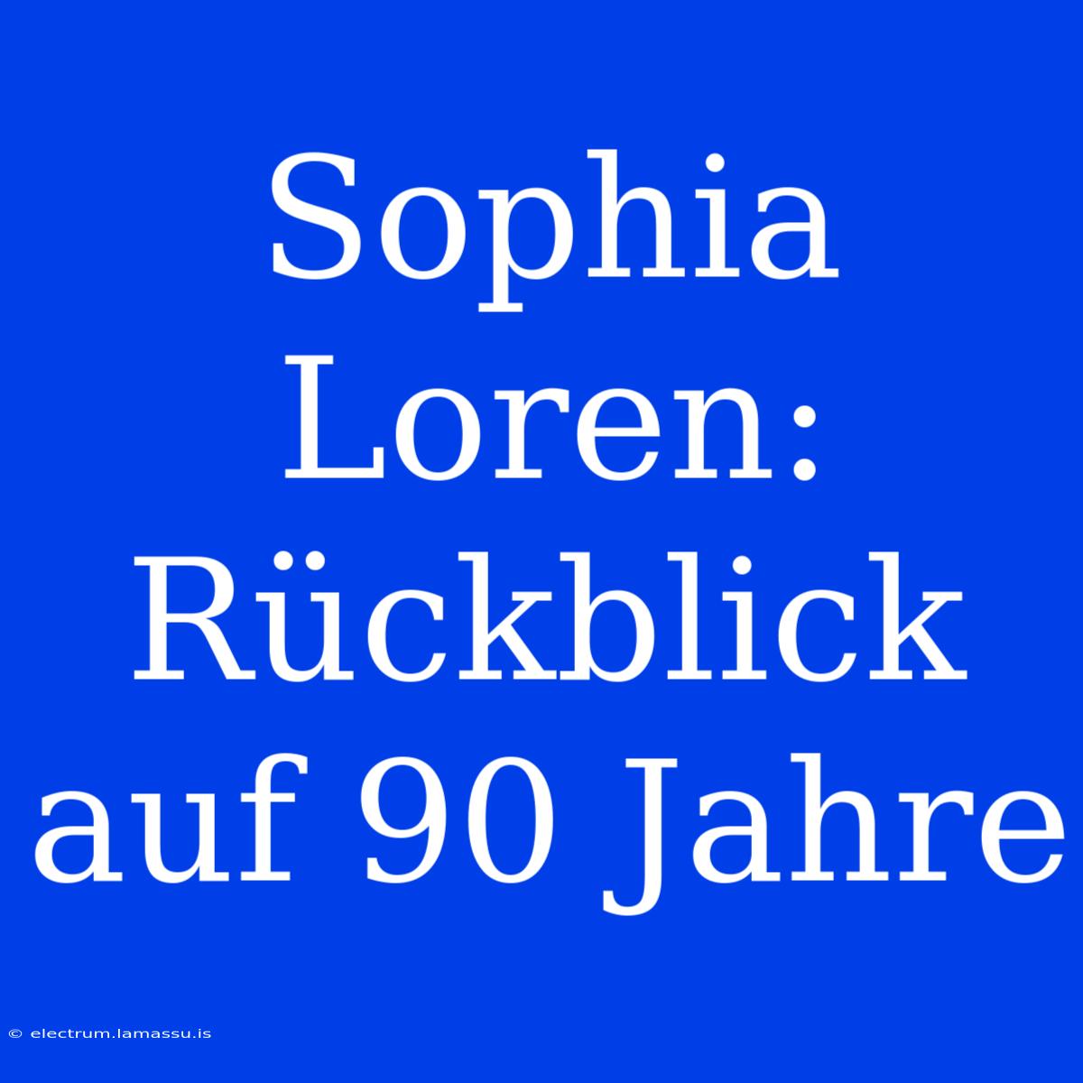 Sophia Loren: Rückblick Auf 90 Jahre