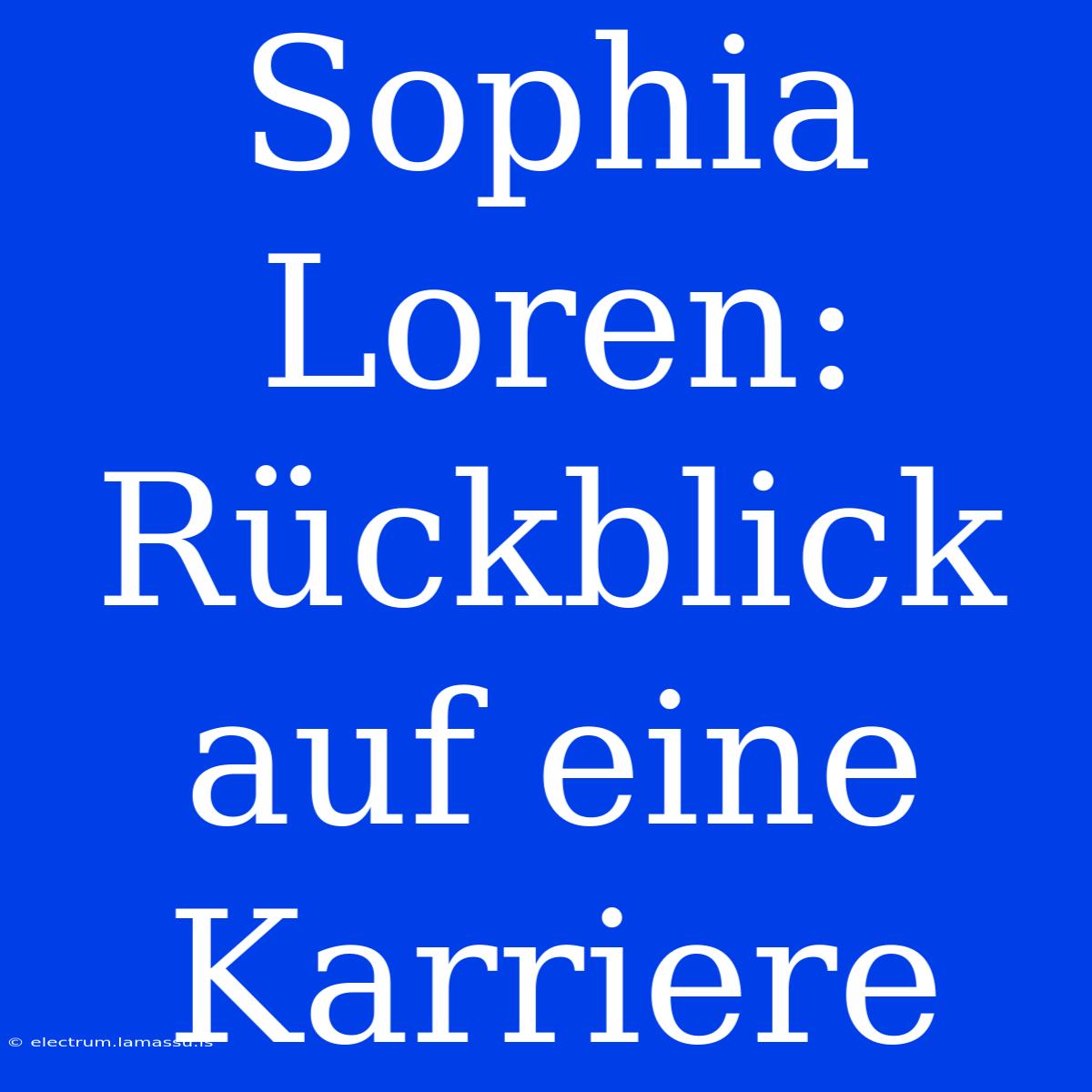 Sophia Loren: Rückblick Auf Eine Karriere