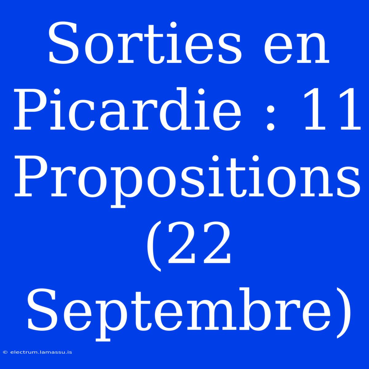 Sorties En Picardie : 11 Propositions (22 Septembre)