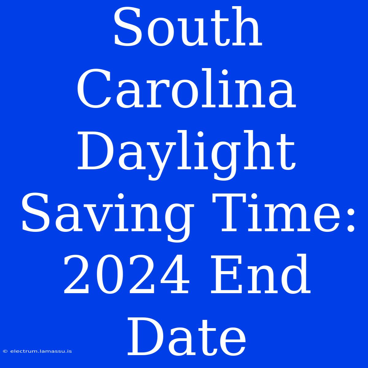 South Carolina Daylight Saving Time: 2024 End Date