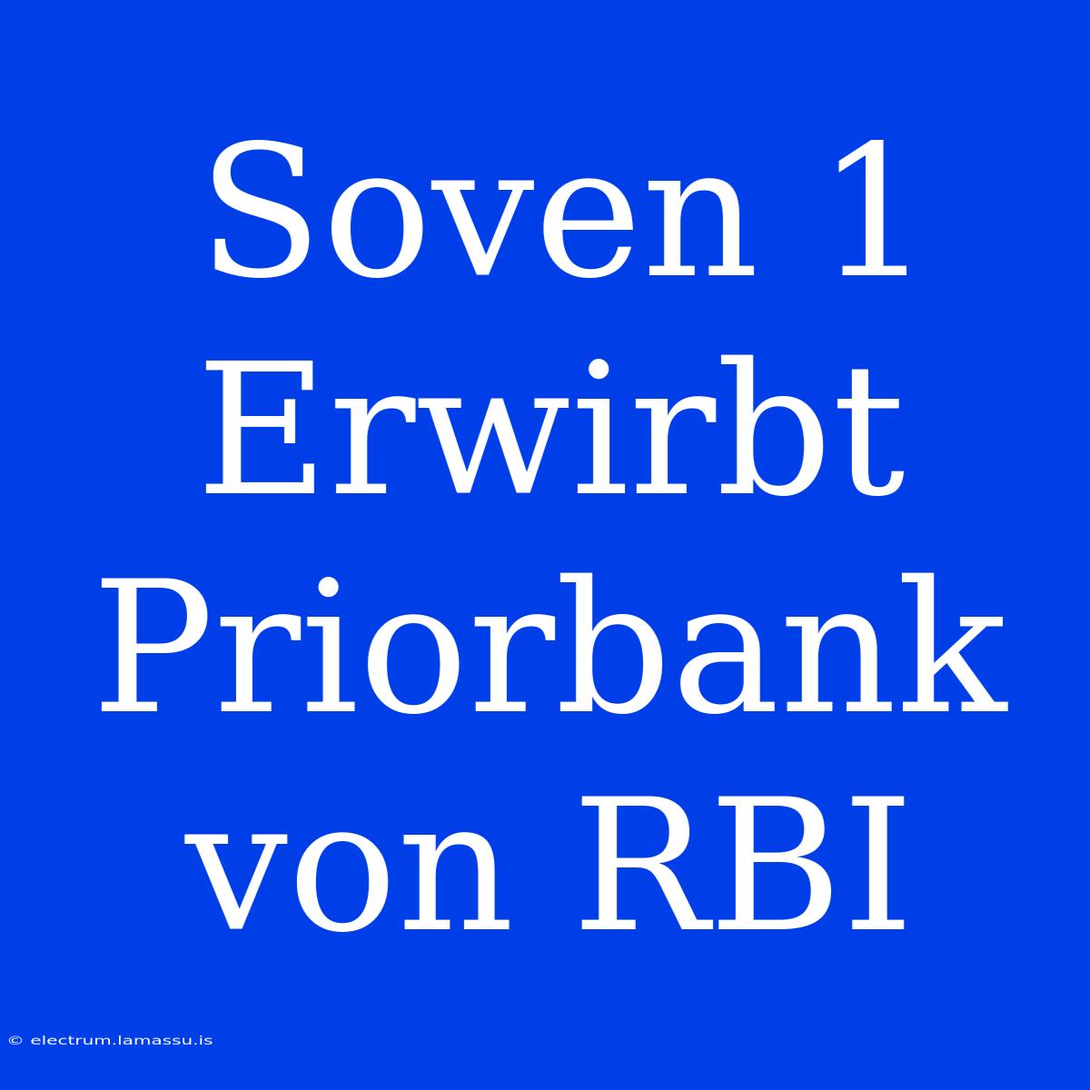 Soven 1 Erwirbt Priorbank Von RBI