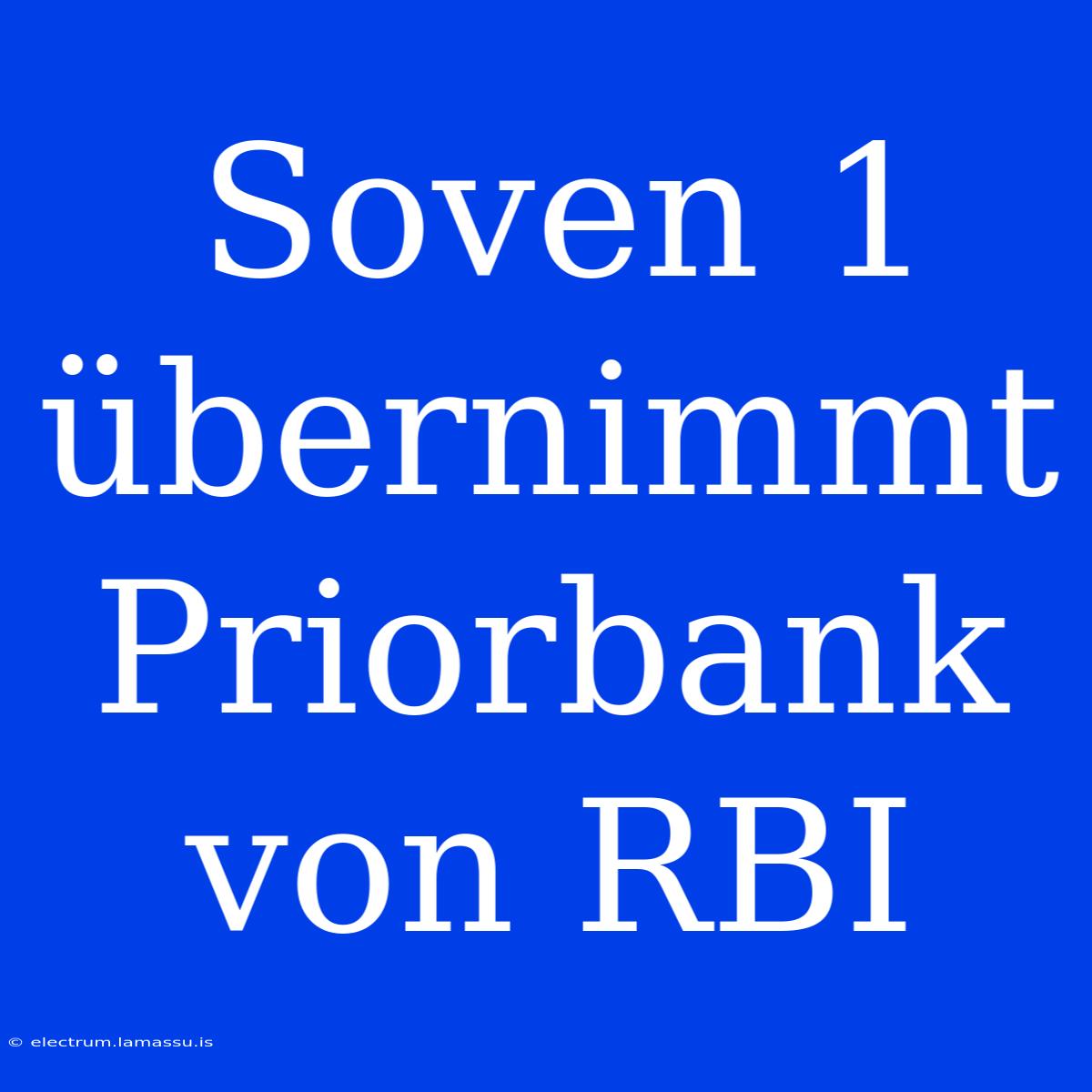 Soven 1 Übernimmt Priorbank Von RBI