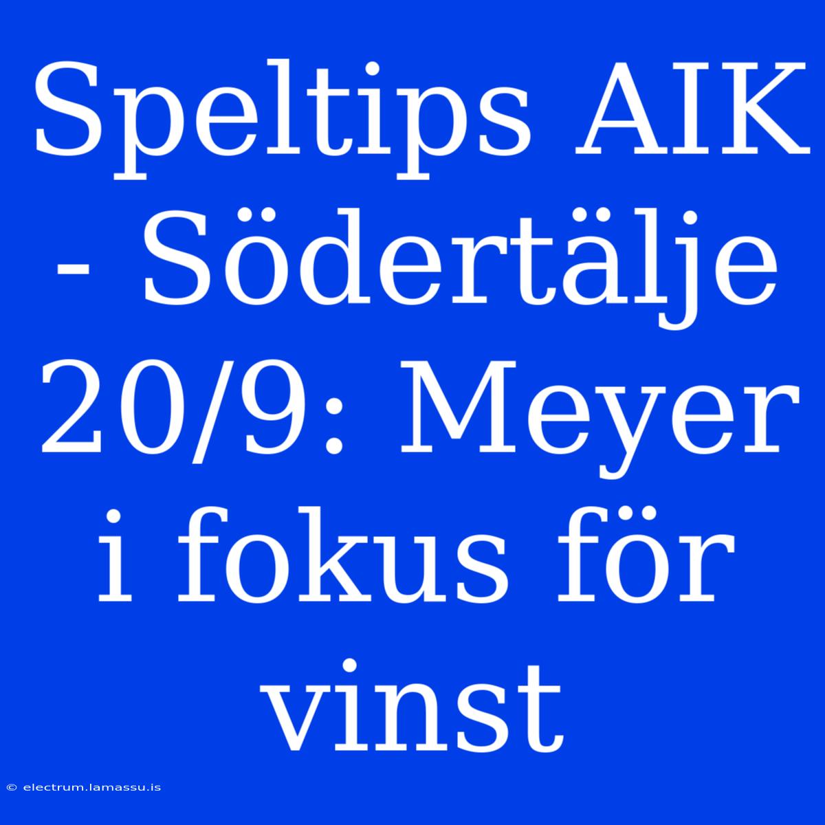 Speltips AIK - Södertälje 20/9: Meyer I Fokus För Vinst