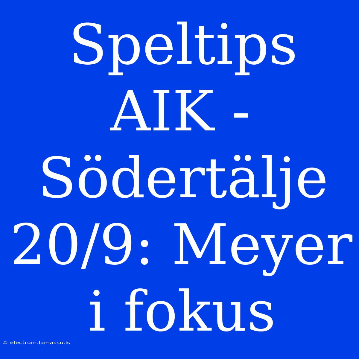 Speltips AIK - Södertälje 20/9: Meyer I Fokus