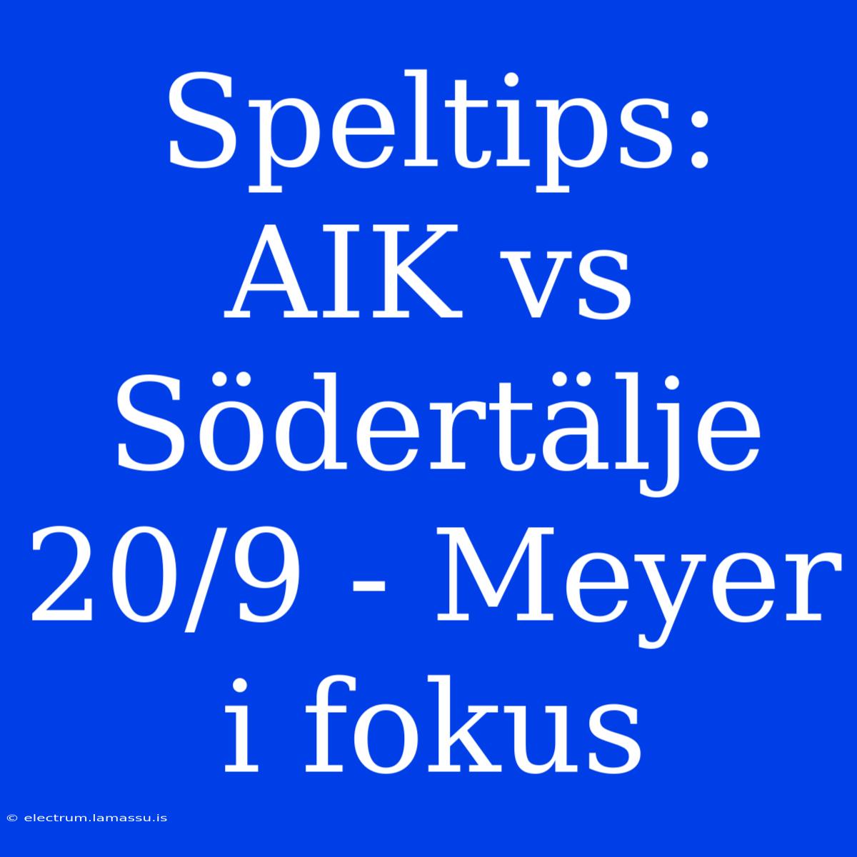 Speltips: AIK Vs Södertälje 20/9 - Meyer I Fokus