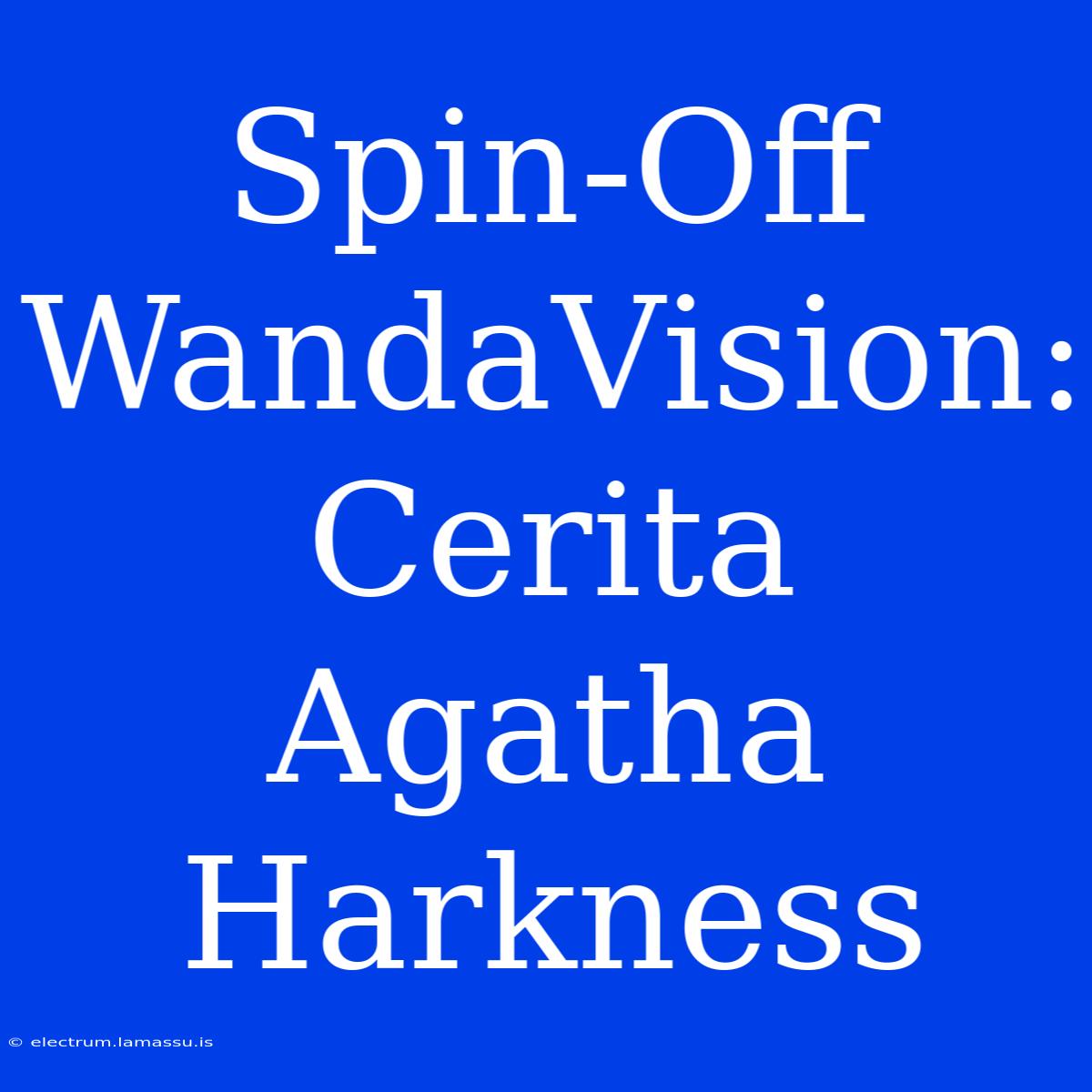 Spin-Off WandaVision: Cerita Agatha Harkness