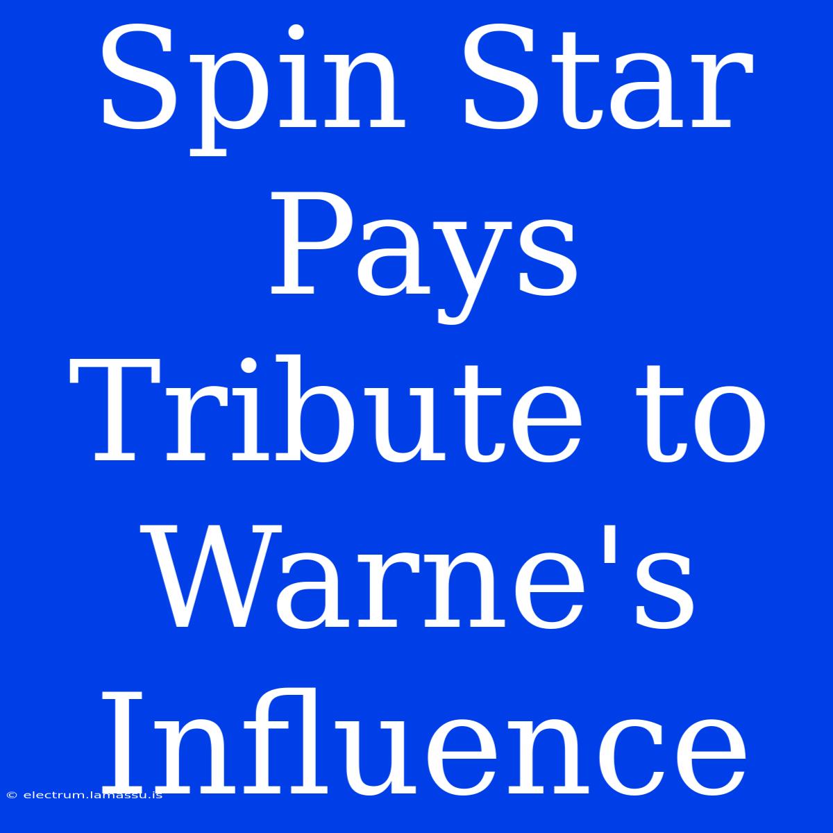 Spin Star Pays Tribute To Warne's Influence 