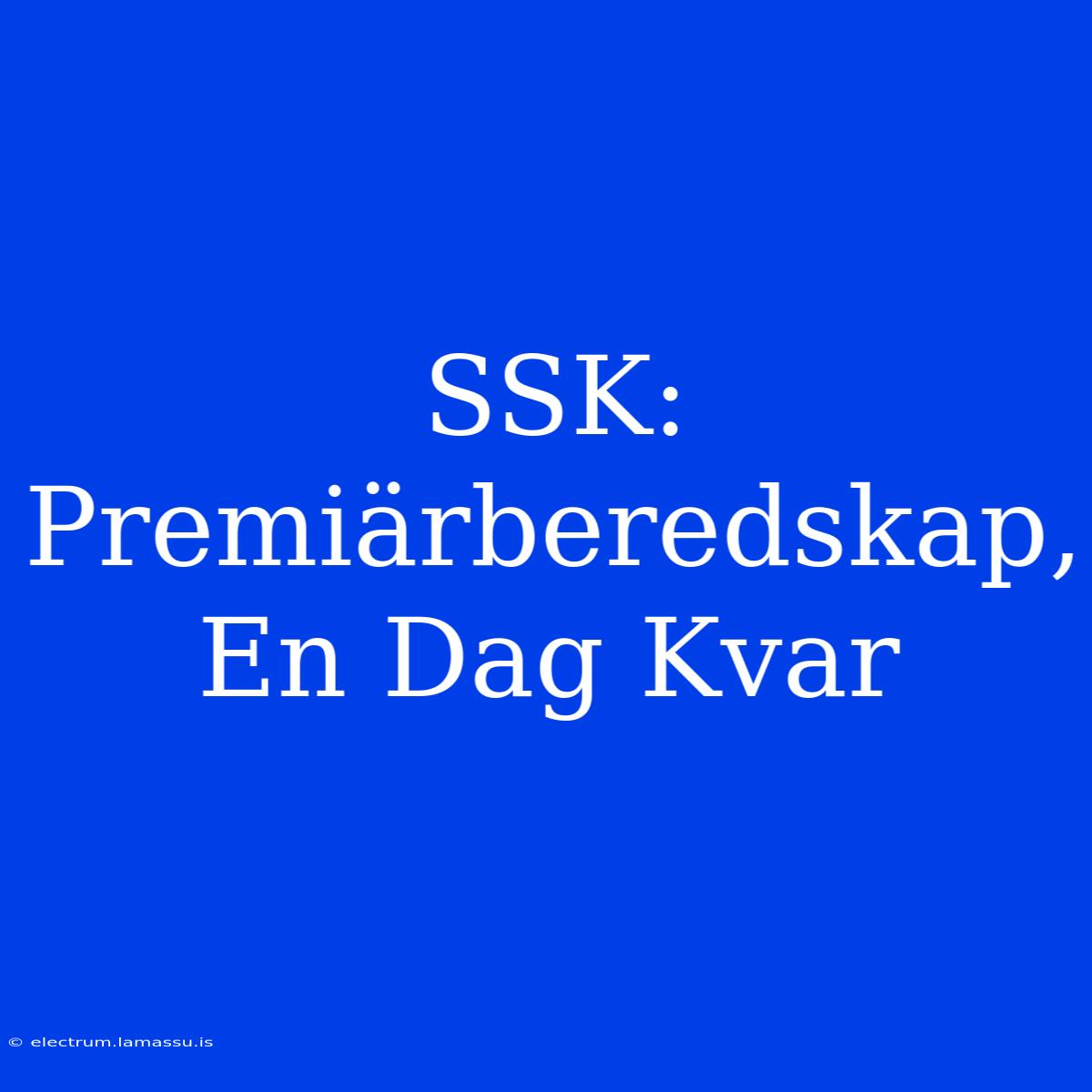 SSK: Premiärberedskap, En Dag Kvar