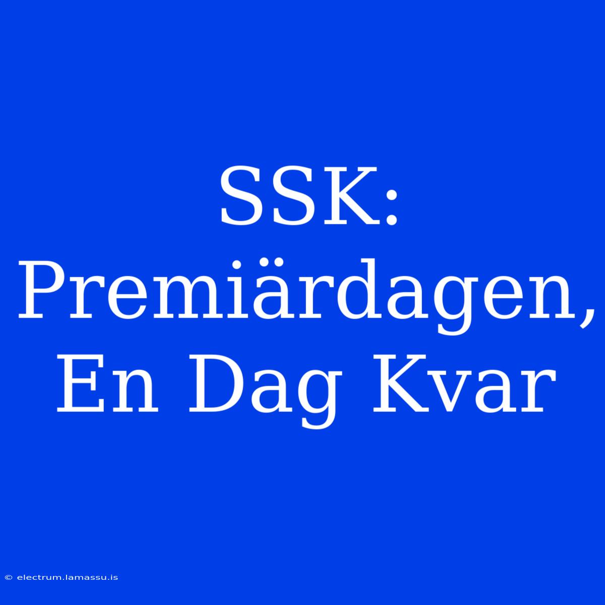 SSK: Premiärdagen, En Dag Kvar