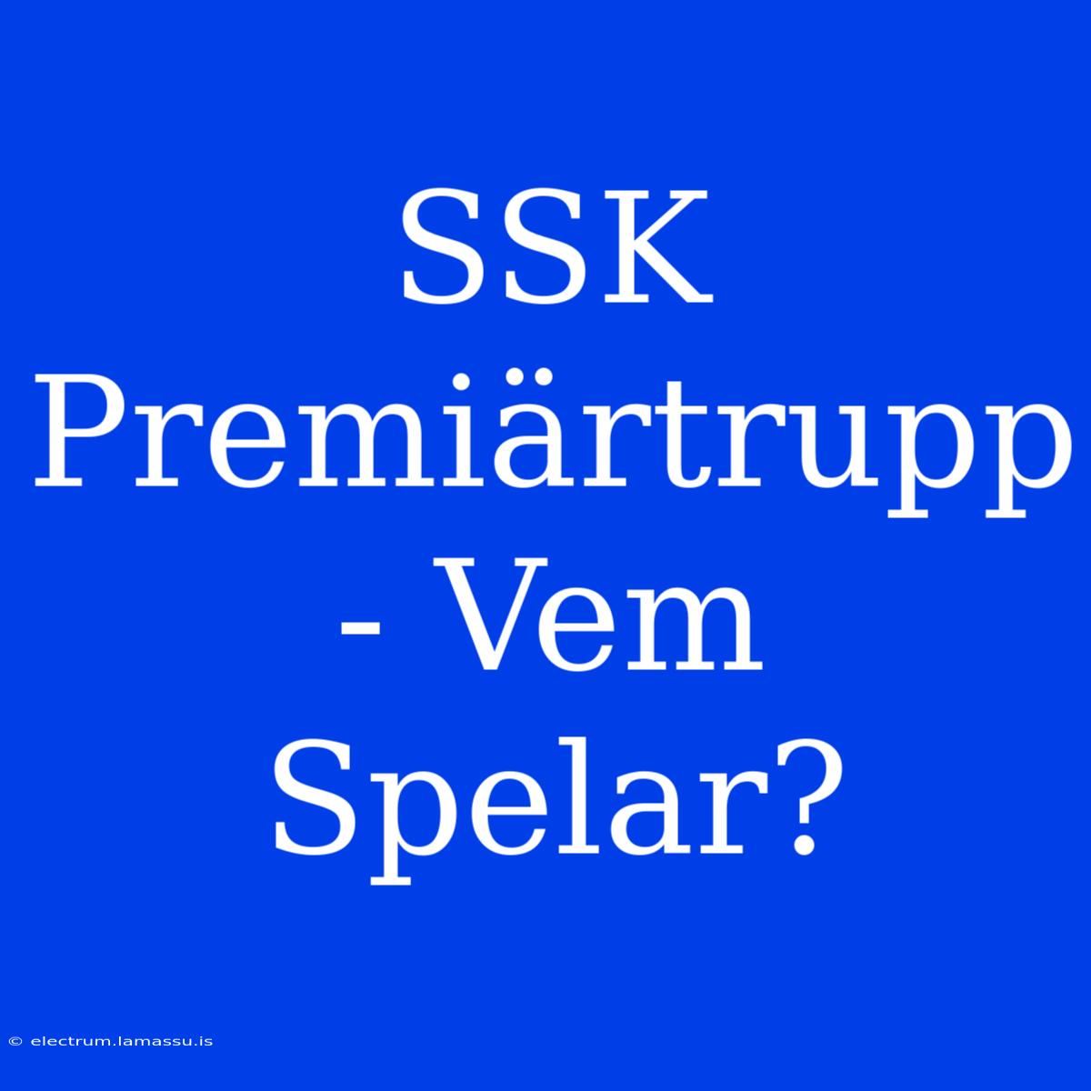 SSK Premiärtrupp - Vem Spelar?