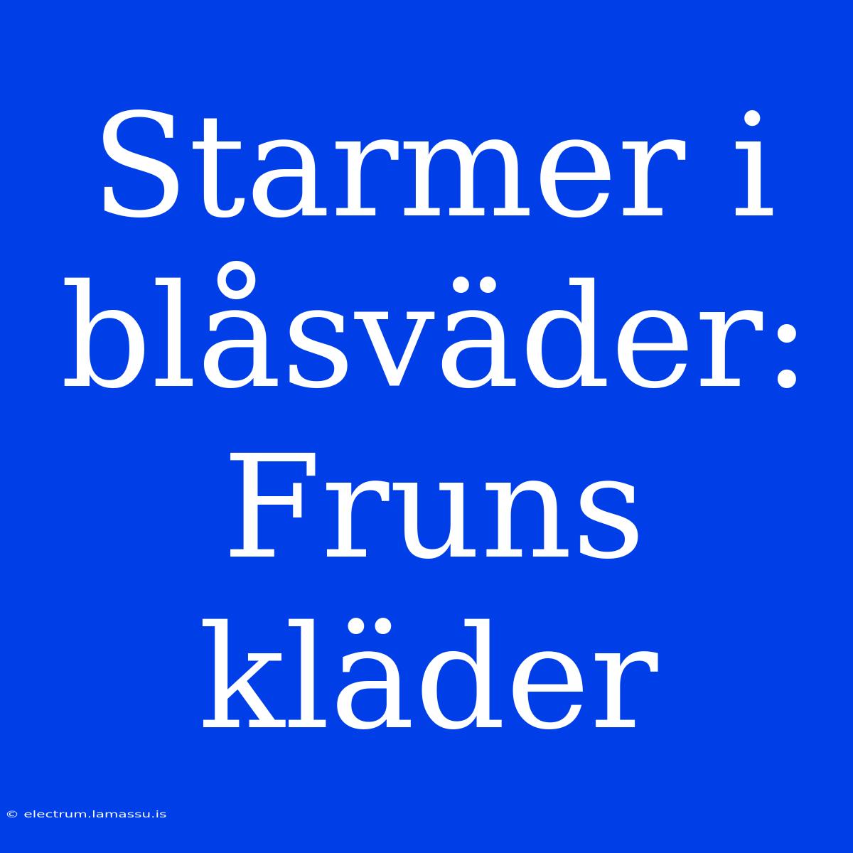 Starmer I Blåsväder: Fruns Kläder