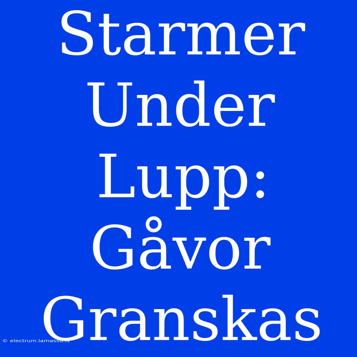 Starmer Under Lupp: Gåvor Granskas