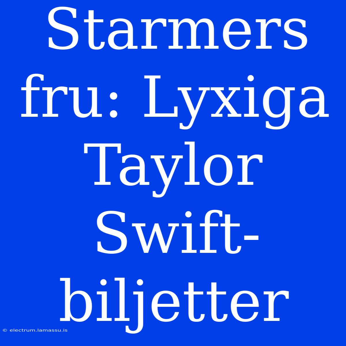 Starmers Fru: Lyxiga Taylor Swift-biljetter 