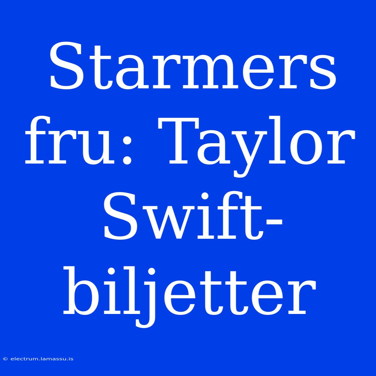 Starmers Fru: Taylor Swift-biljetter