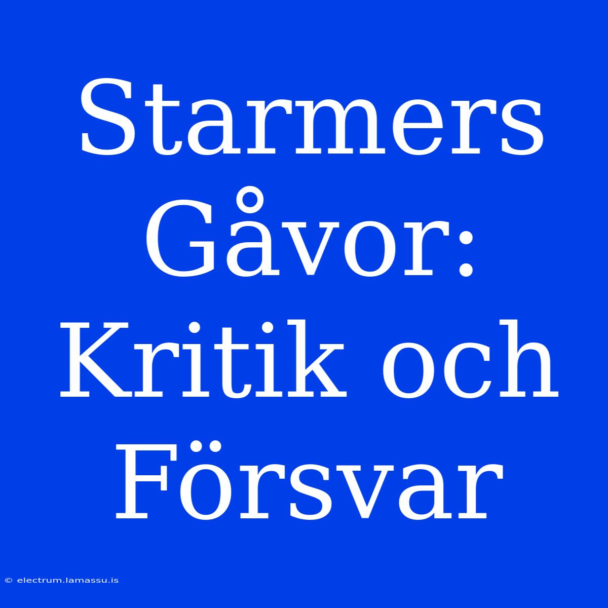 Starmers Gåvor: Kritik Och Försvar