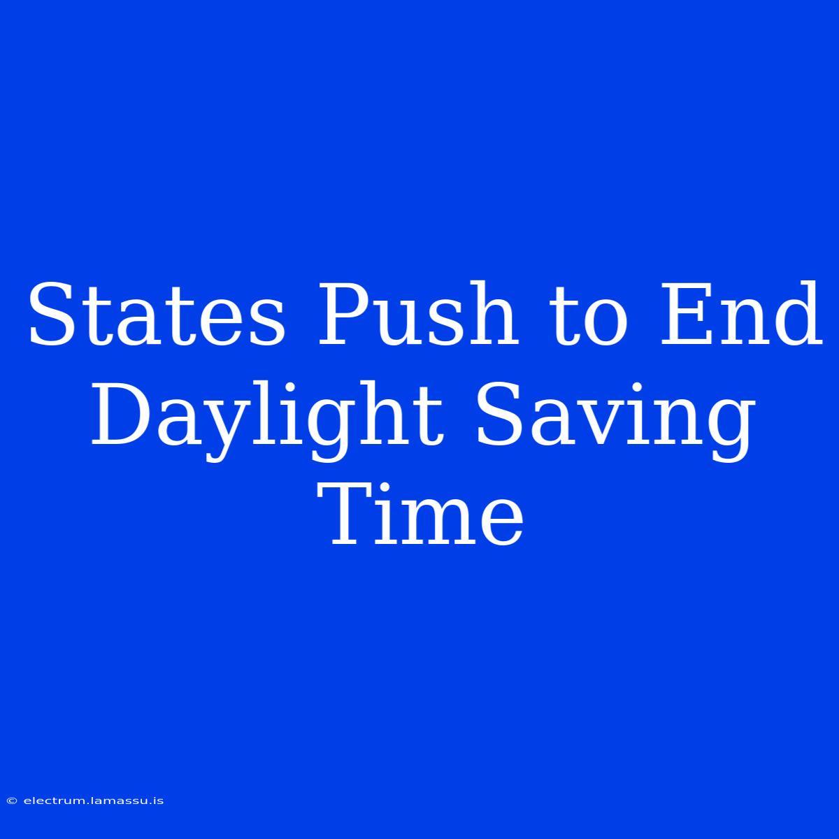 States Push To End Daylight Saving Time 