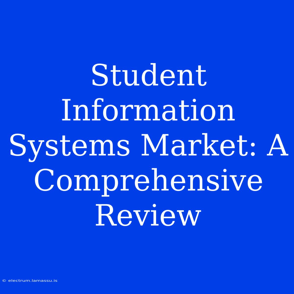 Student Information Systems Market: A Comprehensive Review 