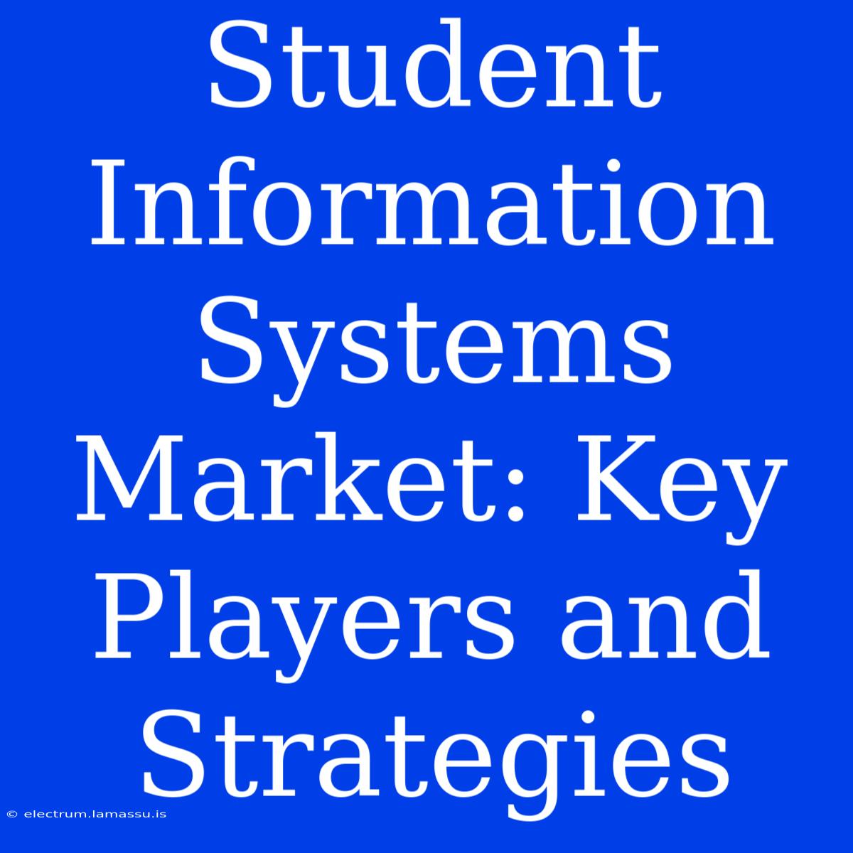 Student Information Systems Market: Key Players And Strategies