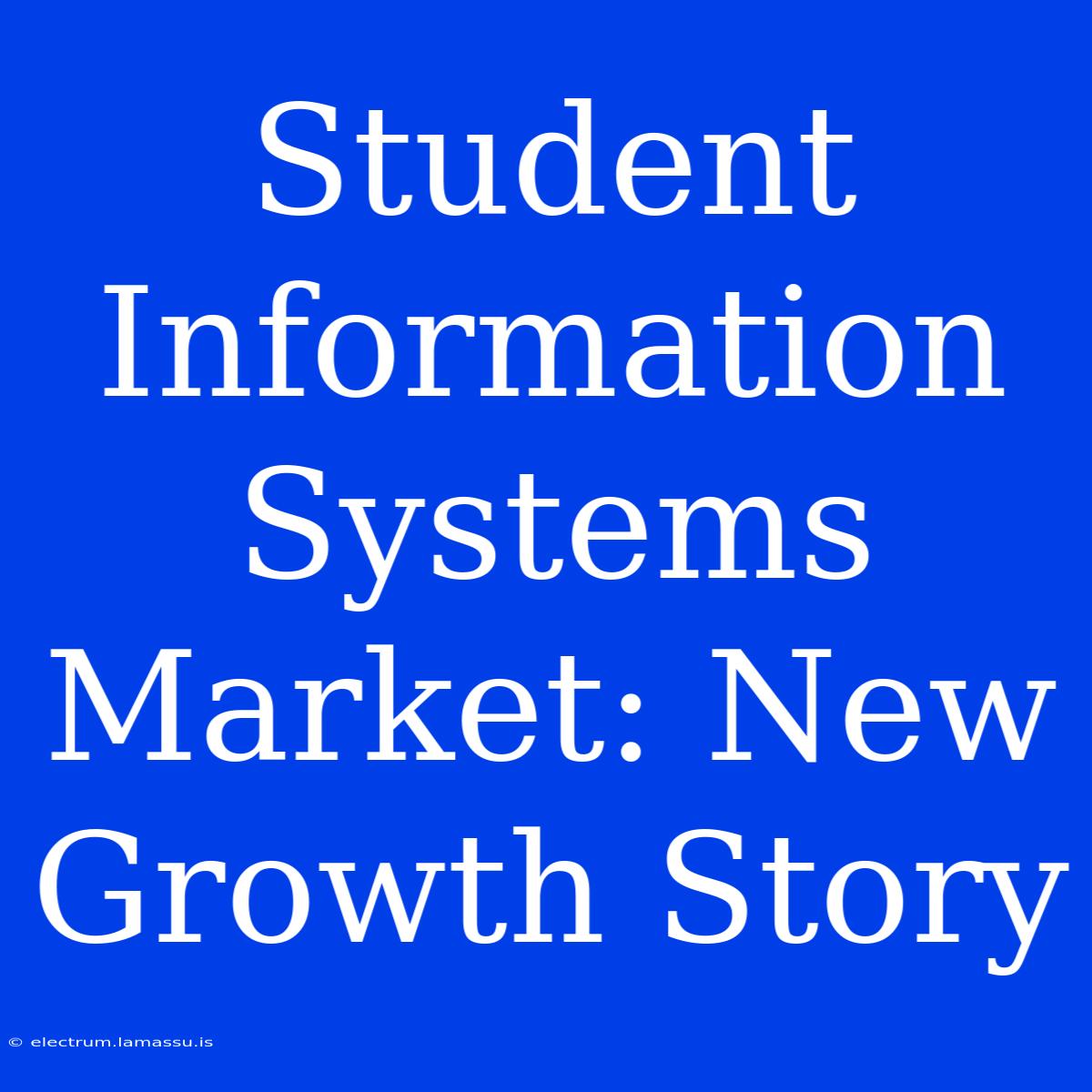 Student Information Systems Market: New Growth Story