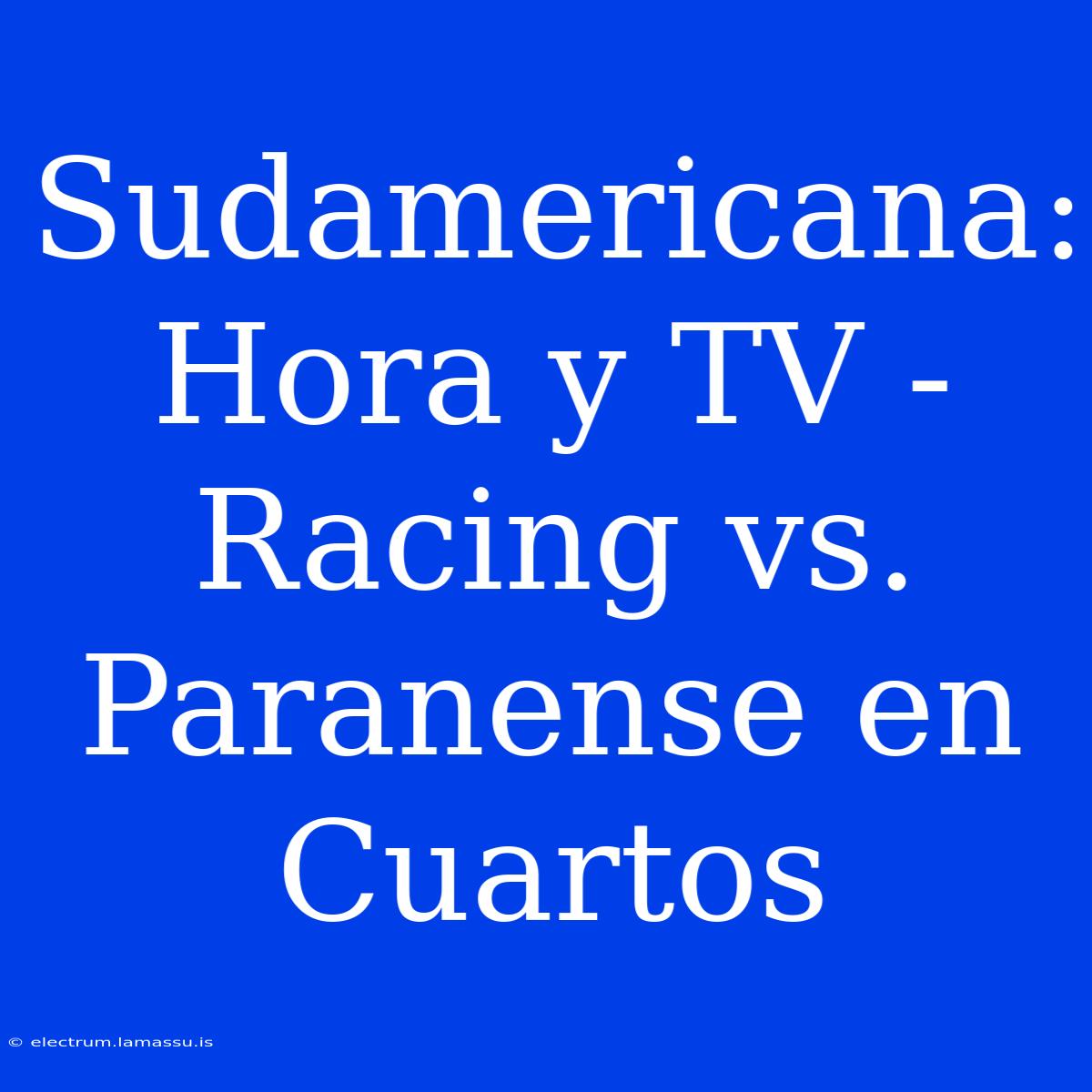 Sudamericana: Hora Y TV - Racing Vs. Paranense En Cuartos