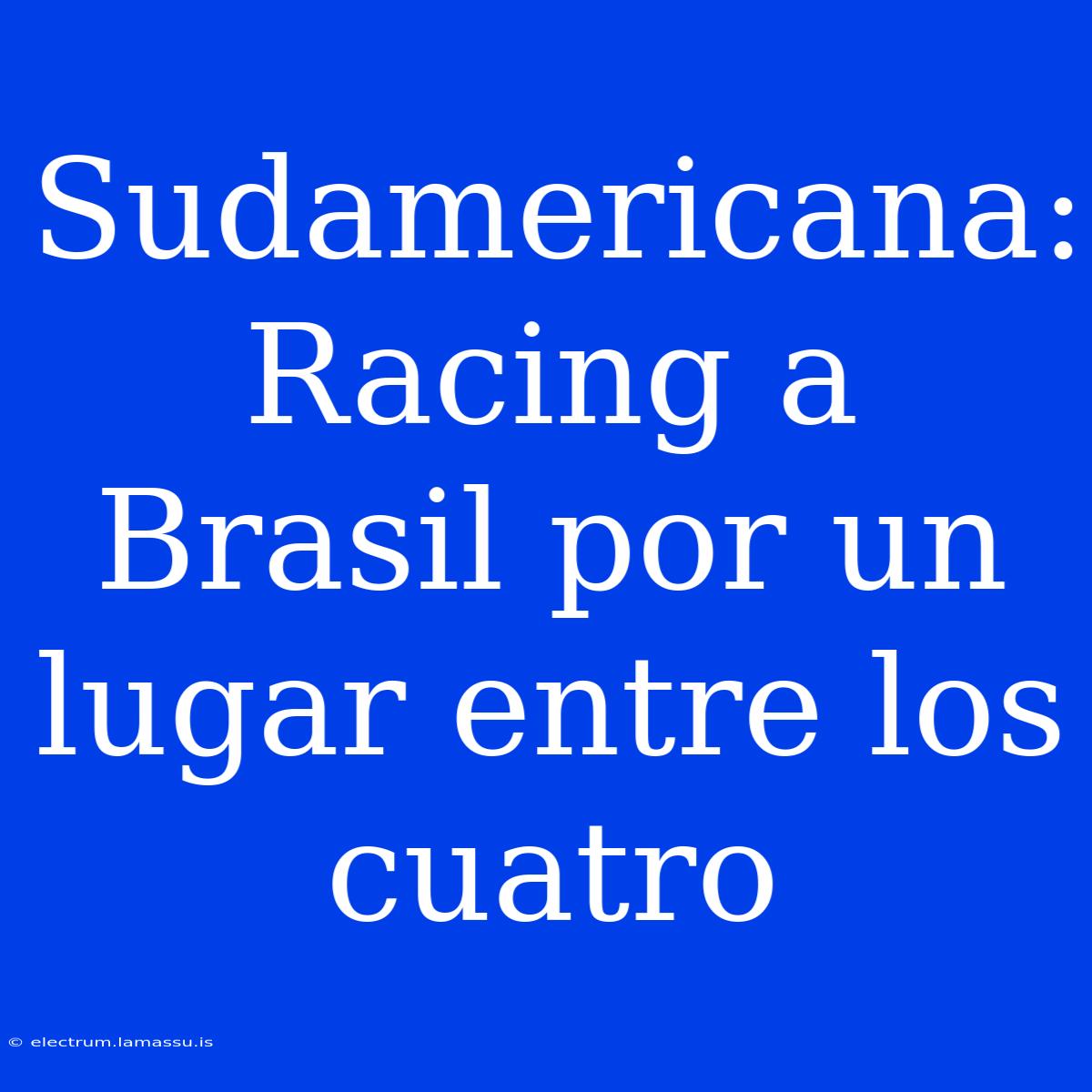 Sudamericana: Racing A Brasil Por Un Lugar Entre Los Cuatro