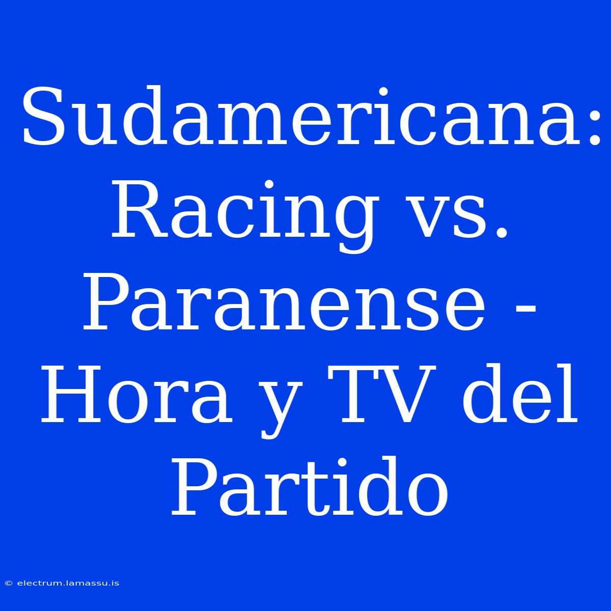 Sudamericana: Racing Vs. Paranense - Hora Y TV Del Partido