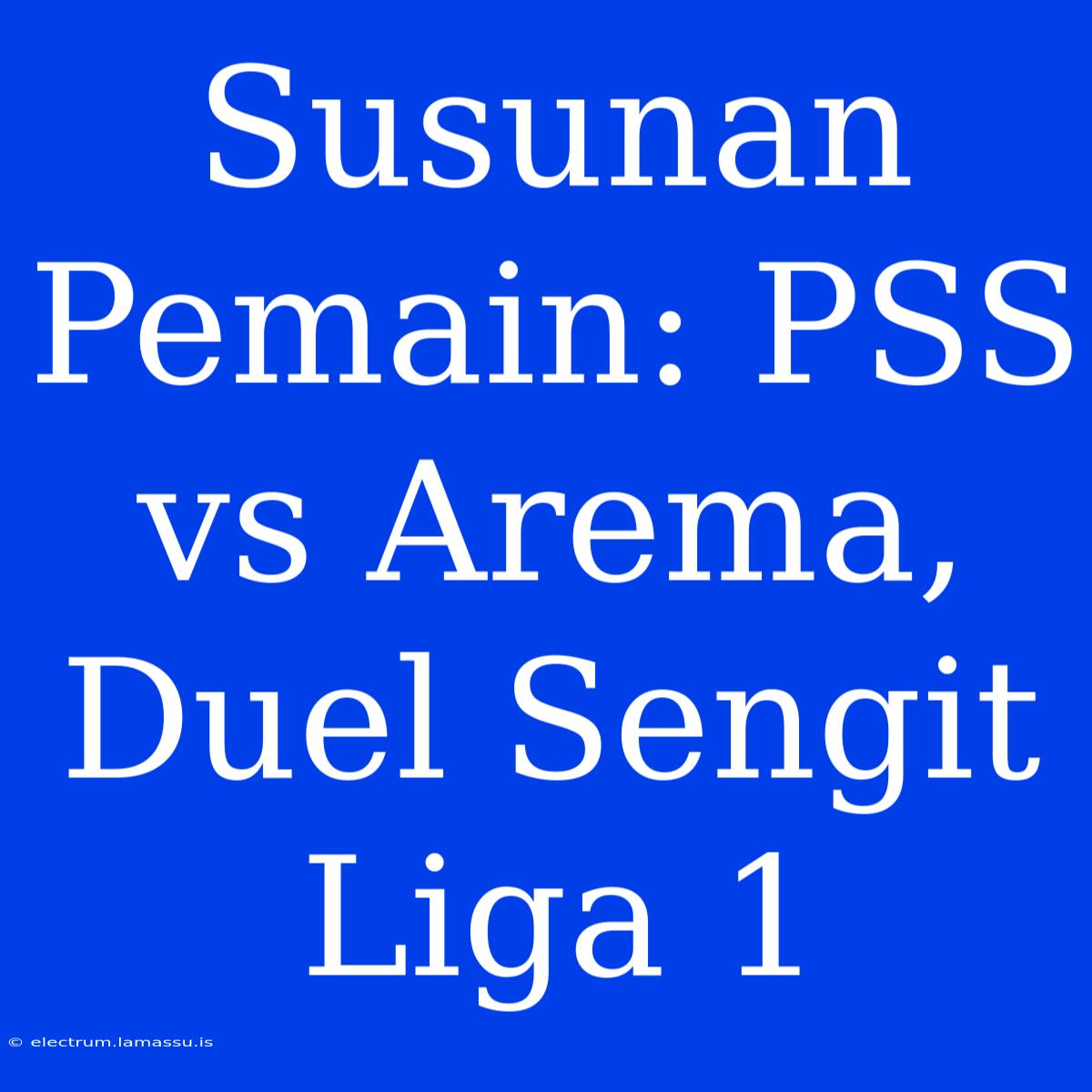 Susunan Pemain: PSS Vs Arema, Duel Sengit Liga 1 