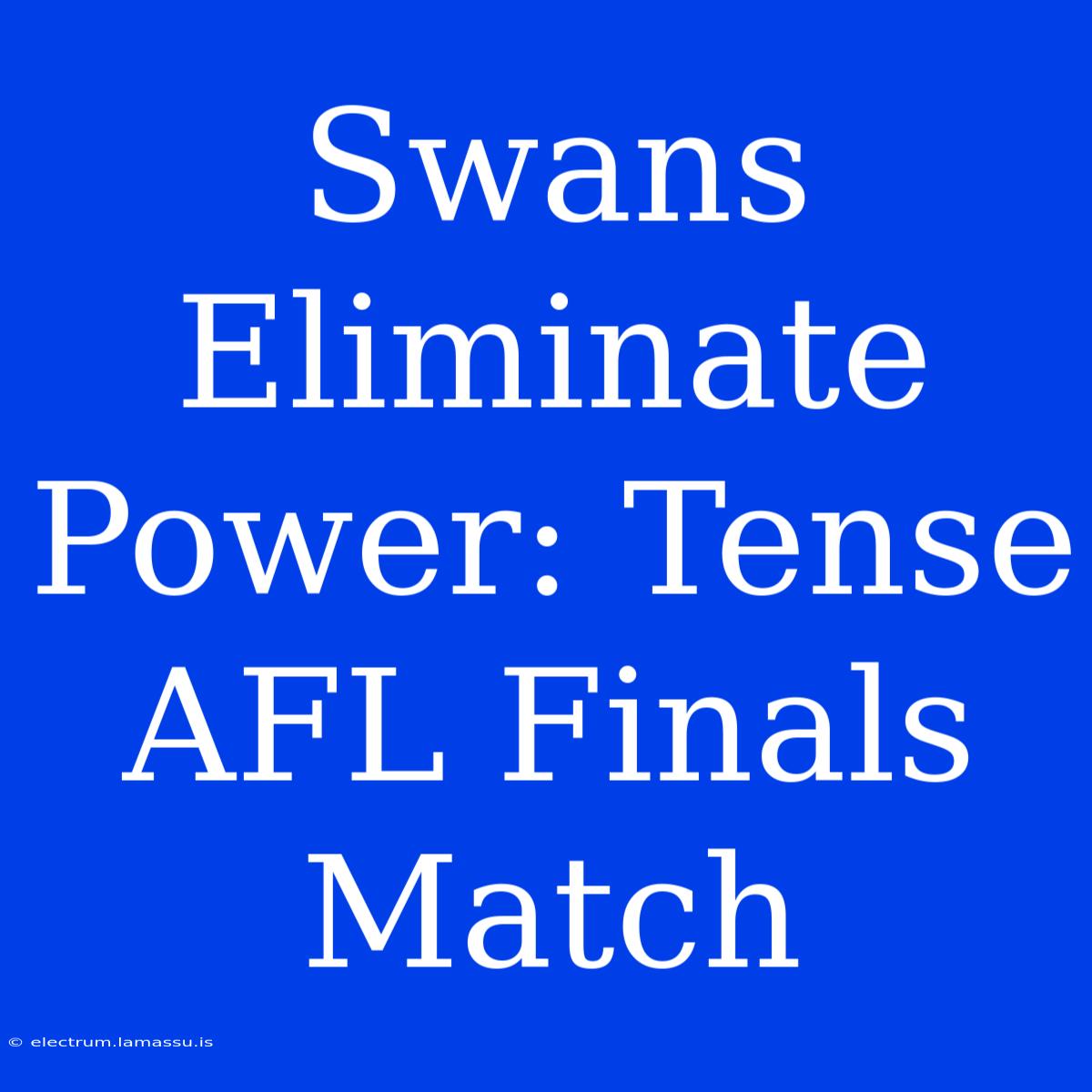 Swans Eliminate Power: Tense AFL Finals Match 