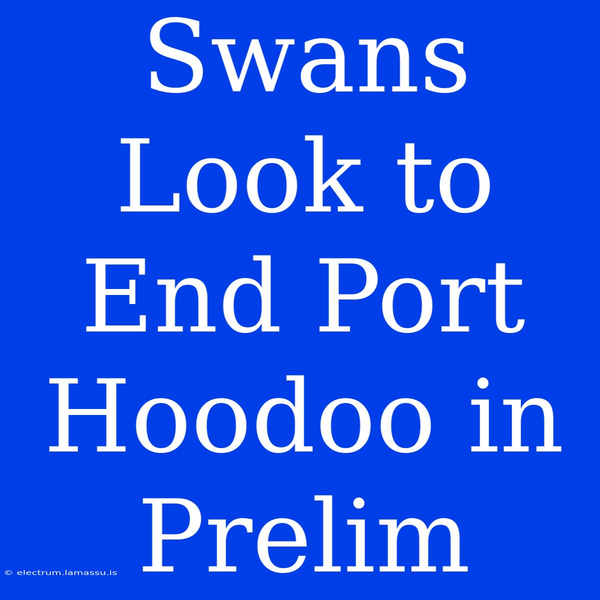 Swans Look To End Port Hoodoo In Prelim