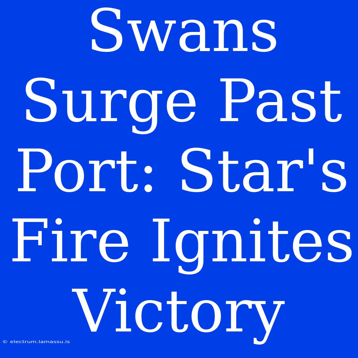 Swans Surge Past Port: Star's Fire Ignites Victory