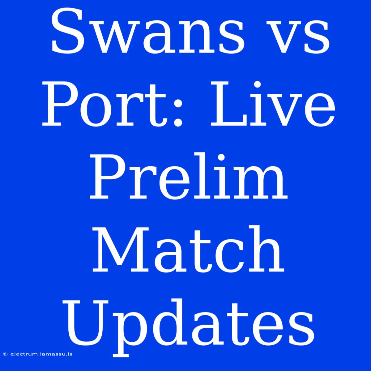 Swans Vs Port: Live Prelim Match Updates