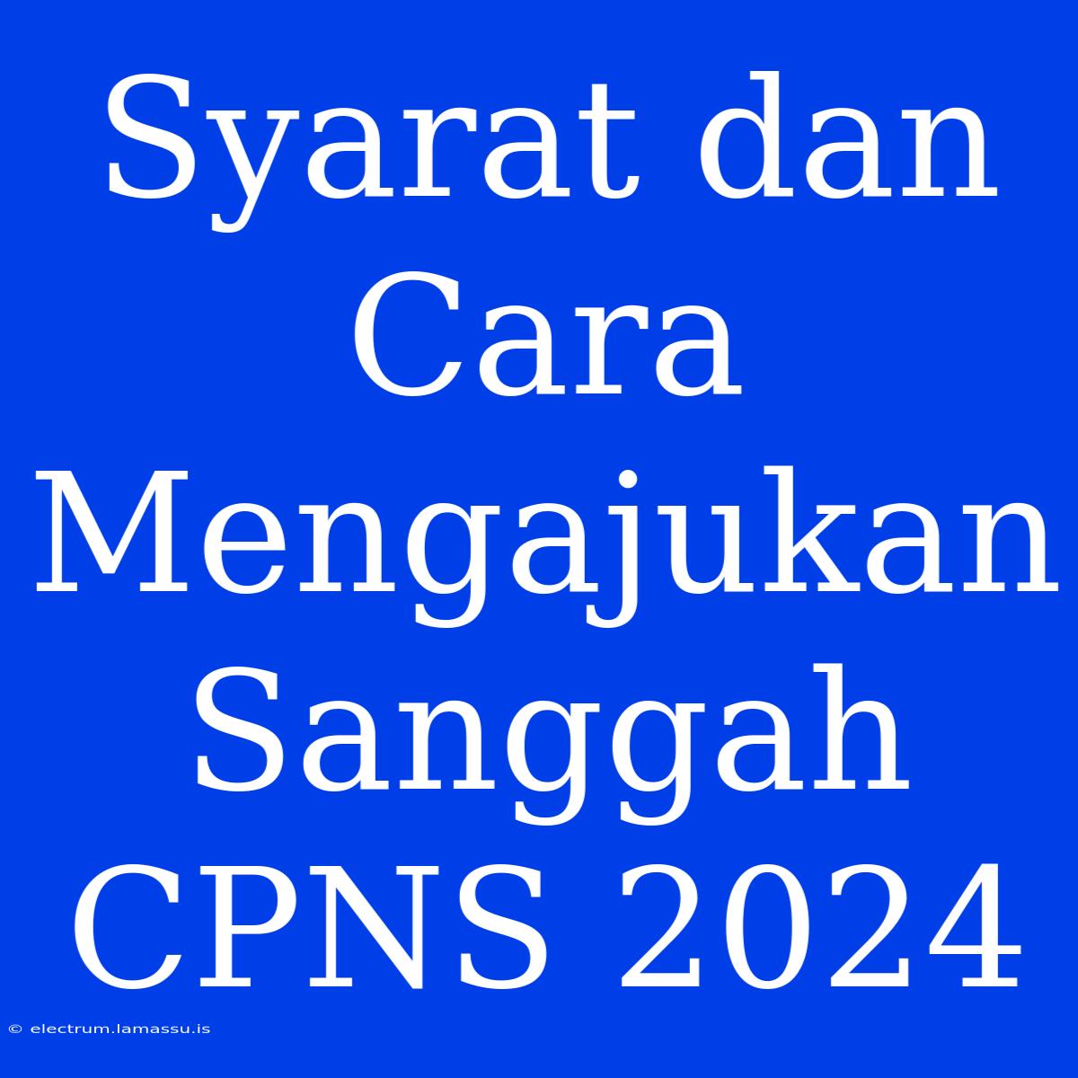 Syarat Dan Cara Mengajukan Sanggah CPNS 2024