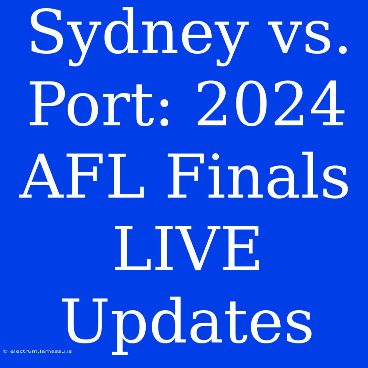 Sydney Vs. Port: 2024 AFL Finals LIVE Updates