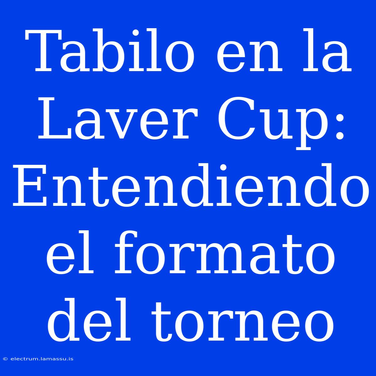 Tabilo En La Laver Cup: Entendiendo El Formato Del Torneo 