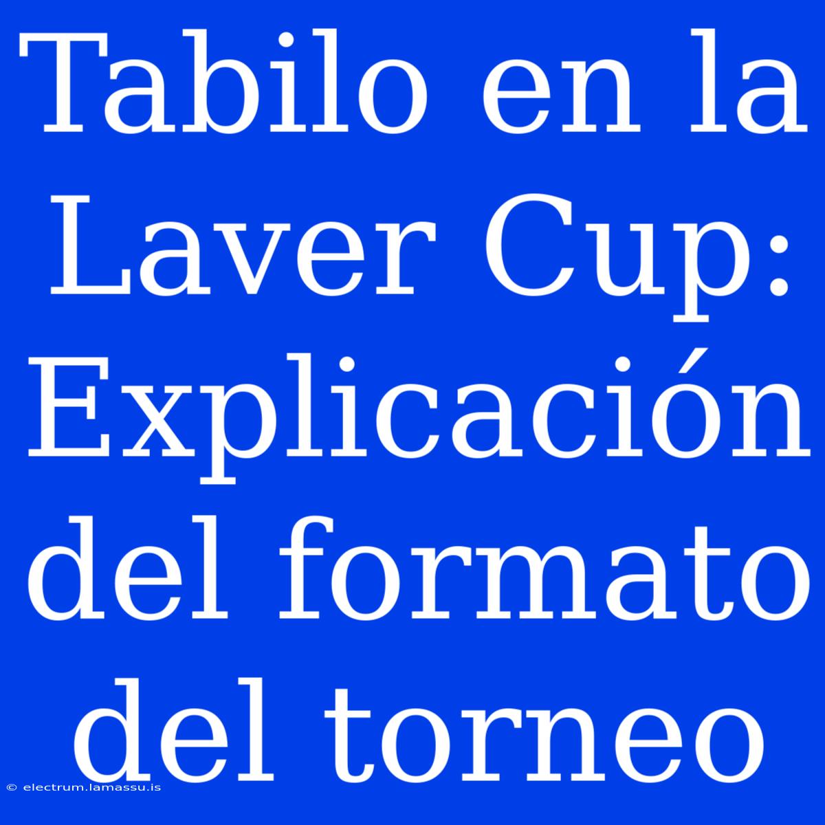 Tabilo En La Laver Cup: Explicación Del Formato Del Torneo