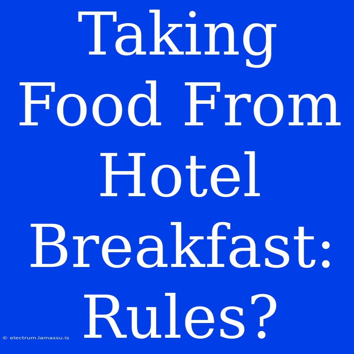 Taking Food From Hotel Breakfast: Rules?