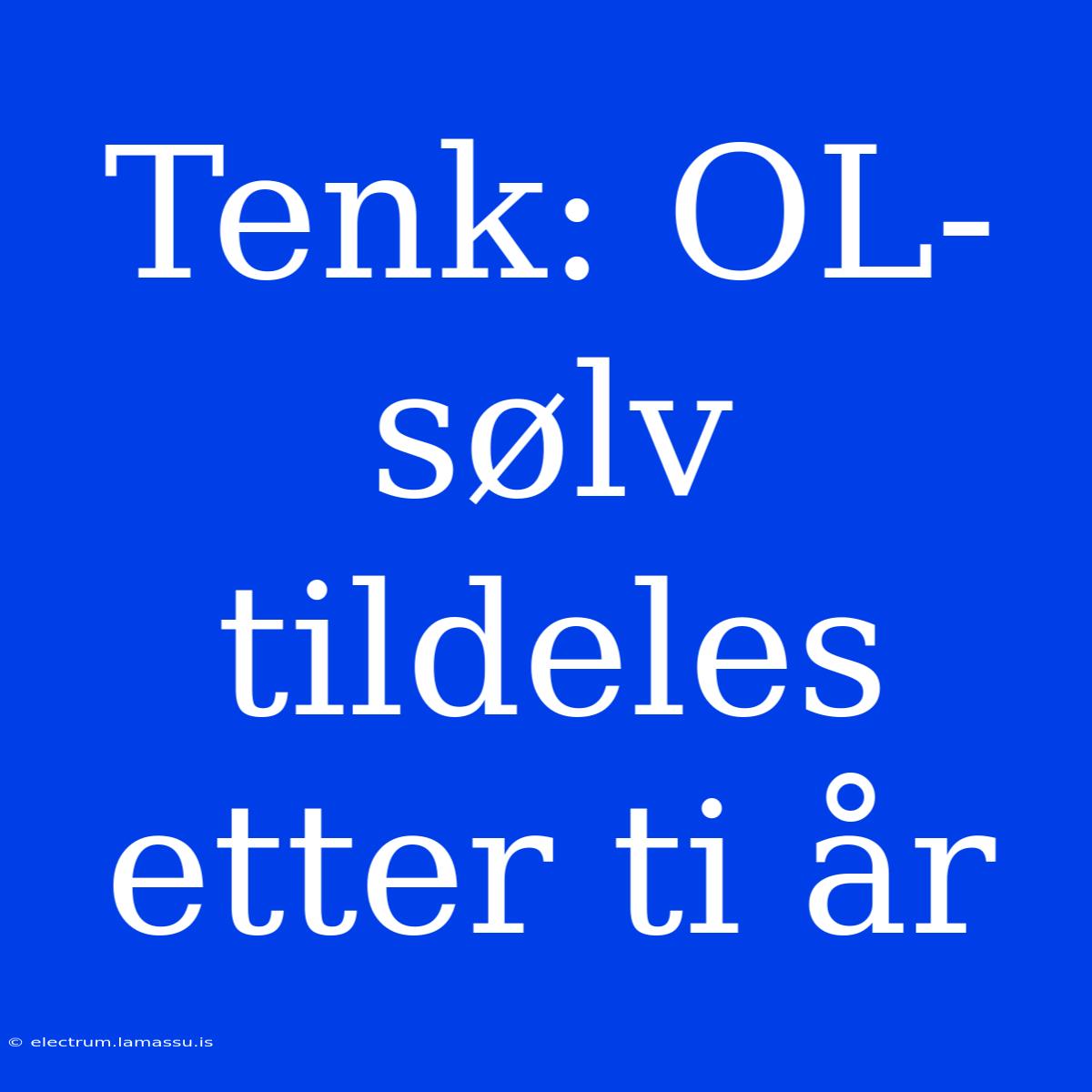 Tenk: OL-sølv Tildeles Etter Ti År