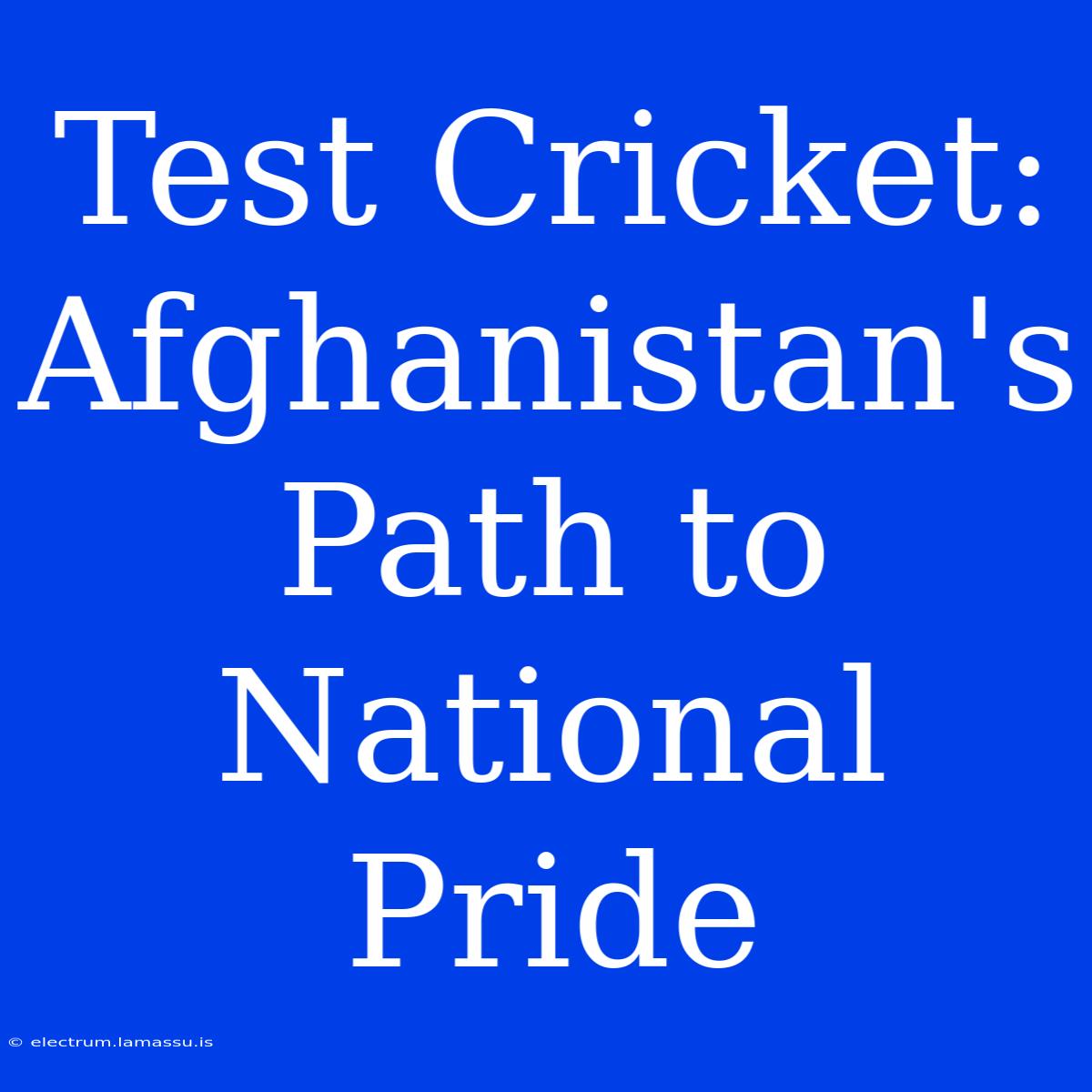 Test Cricket: Afghanistan's Path To National Pride 