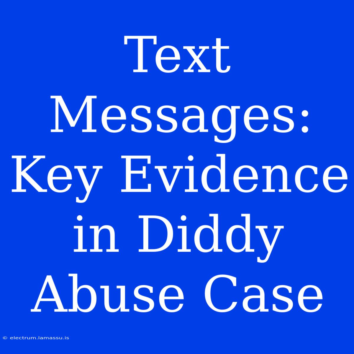 Text Messages: Key Evidence In Diddy Abuse Case