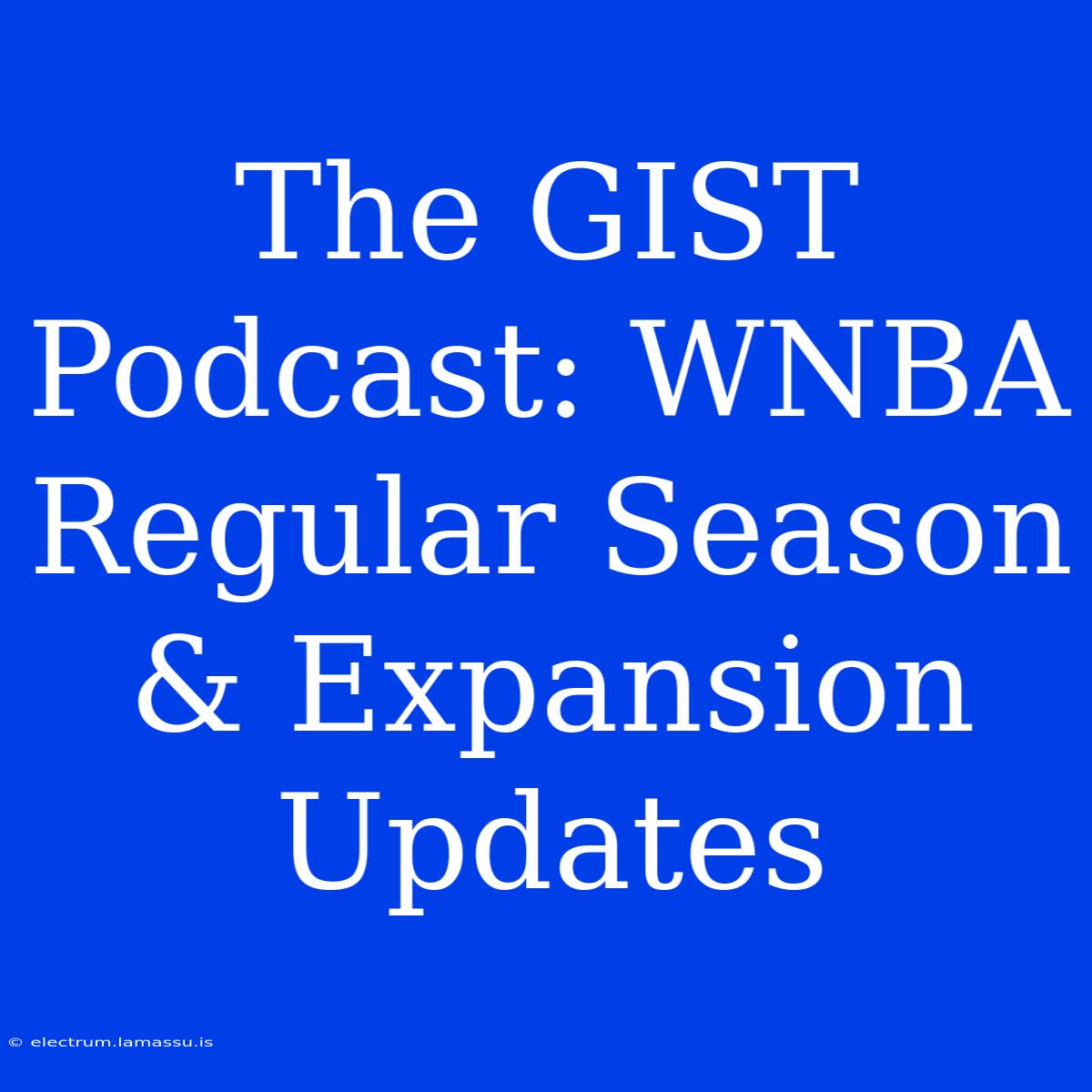 The GIST Podcast: WNBA Regular Season & Expansion Updates