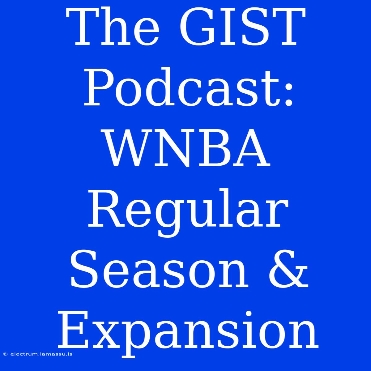 The GIST Podcast: WNBA Regular Season & Expansion