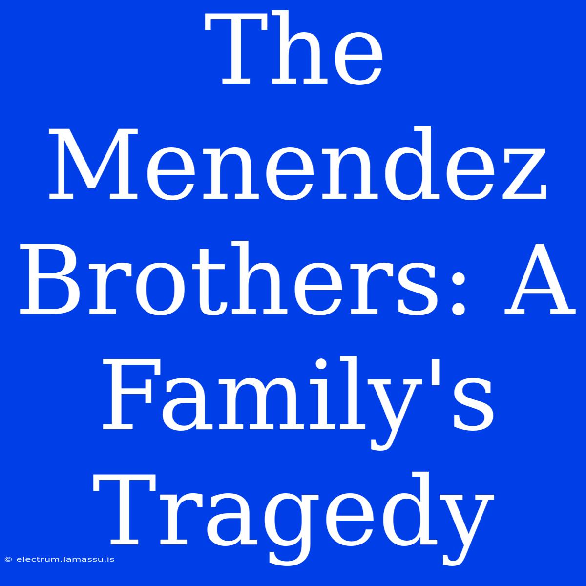 The Menendez Brothers: A Family's Tragedy 