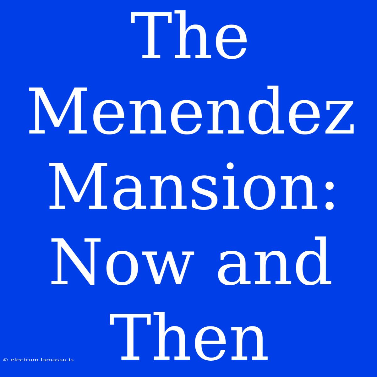 The Menendez Mansion: Now And Then 