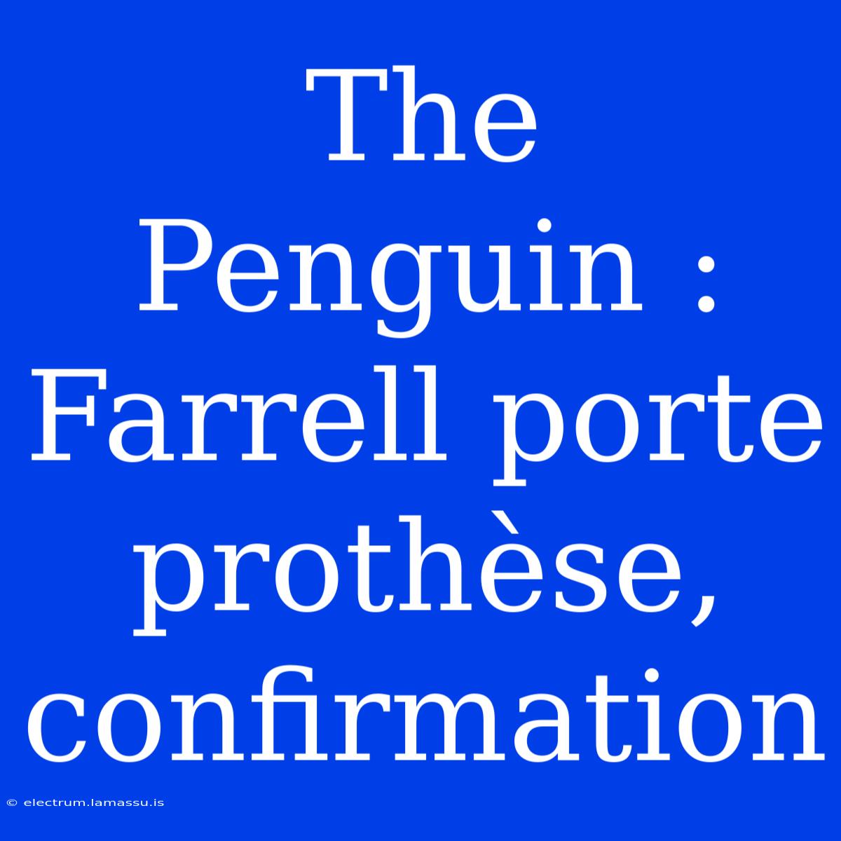 The Penguin : Farrell Porte Prothèse, Confirmation 