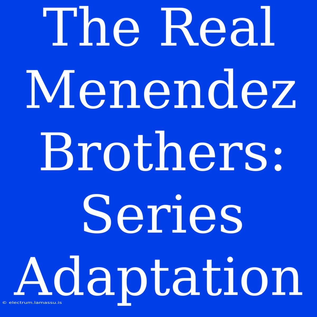 The Real Menendez Brothers: Series Adaptation