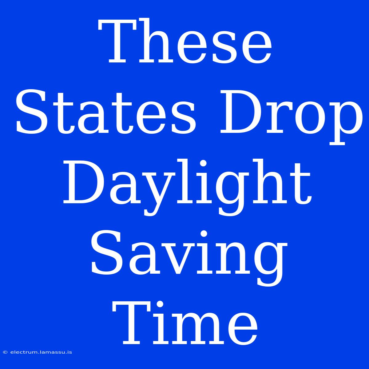 These States Drop Daylight Saving Time