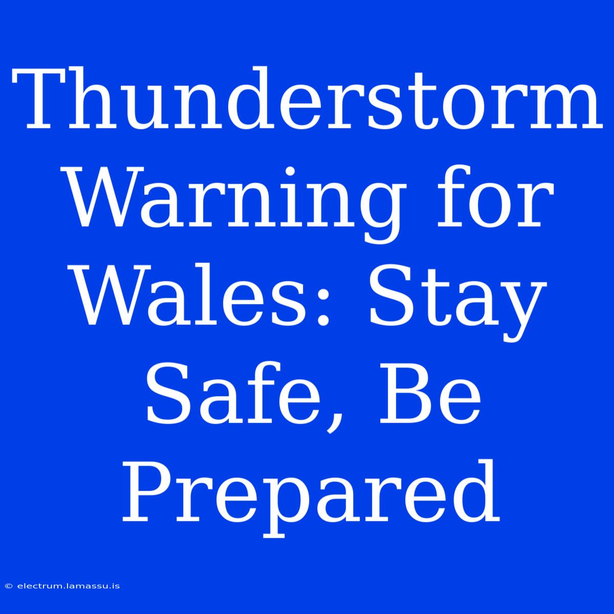 Thunderstorm Warning For Wales: Stay Safe, Be Prepared 