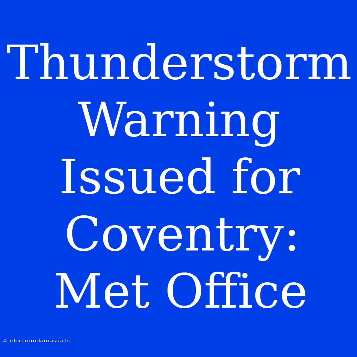 Thunderstorm Warning Issued For Coventry: Met Office